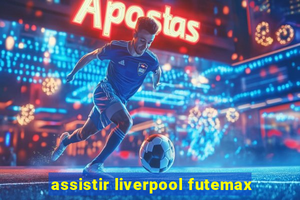 assistir liverpool futemax